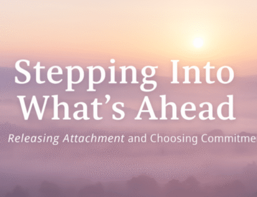 Stepping Into What’s Ahead: Releasing Attachment & Choosing Commitment